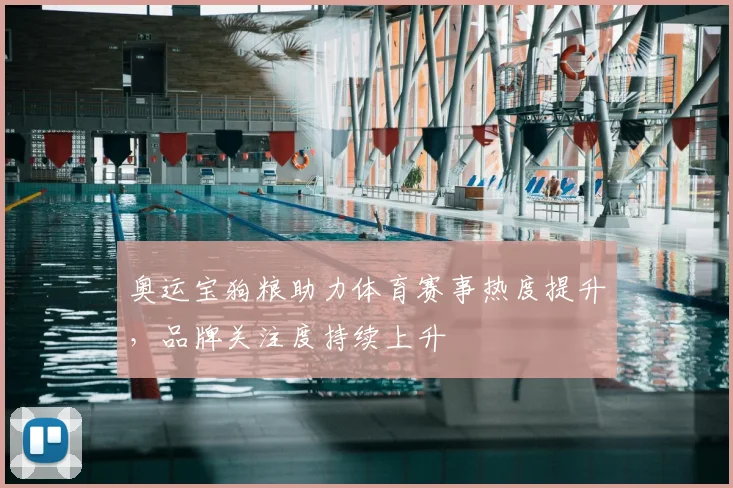 奥运宝狗粮助力体育赛事热度提升,品牌关注度持续上升