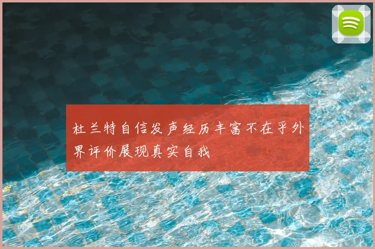 杜兰特自信发声经历丰富不在乎外界评价展现真实自我