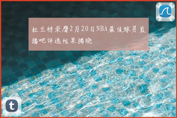 杜兰特荣膺2月20日NBA最佳球员直播吧评选结果揭晓