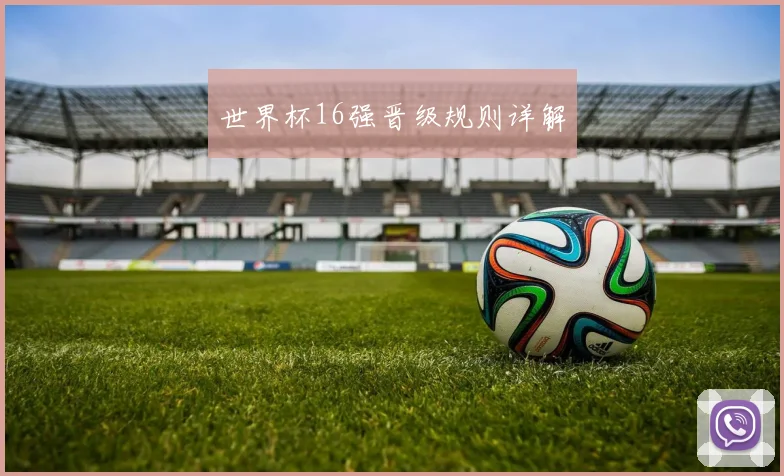 世界杯16强晋级规则详解
