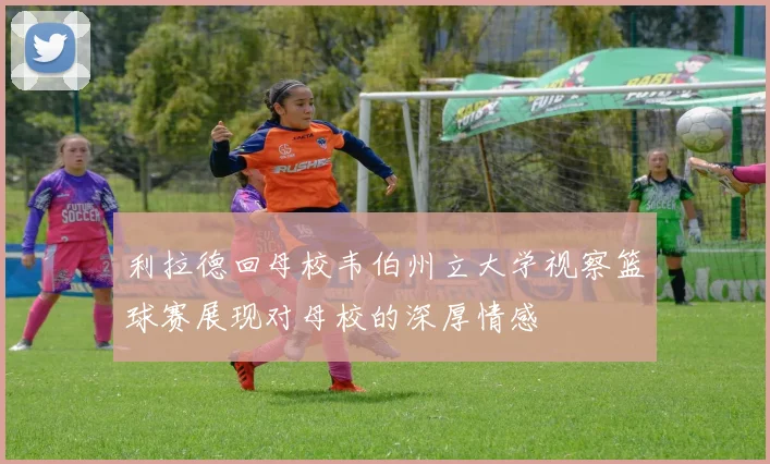 利拉德回母校韦伯州立大学视察篮球赛展现对母校的深厚情感