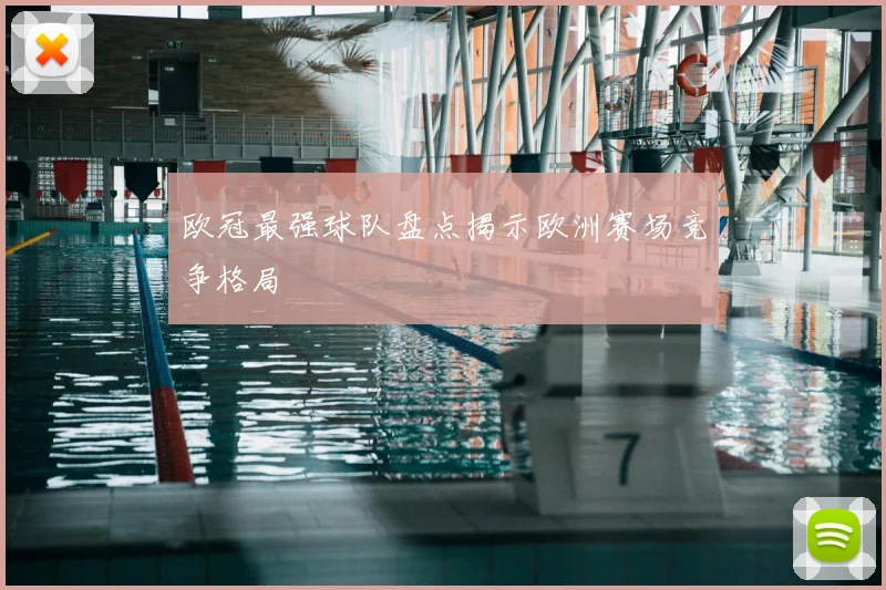 欧冠最强球队盘点揭示欧洲赛场竞争格局