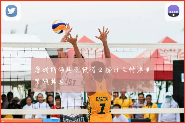詹姆斯领跑现役得分榜杜兰特库里紧随其后