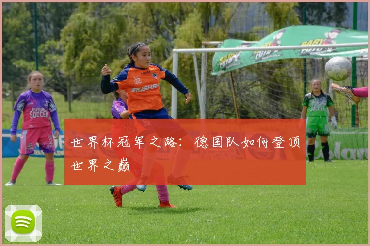 世界杯冠军之路:德国队如何登顶世界之巅