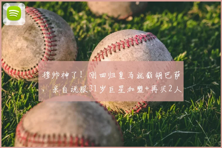 穆帅神了!刚回归皇马就截胡巴萨,亲自说服31岁巨星加盟+再买2人