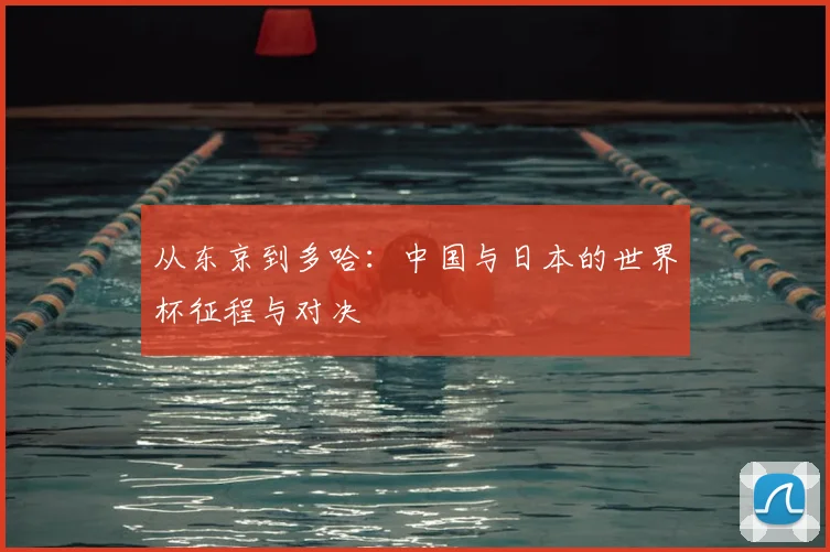 从东京到多哈:中国与日本的世界杯征程与对决