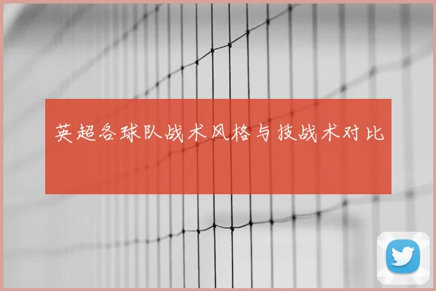 英超各球队战术风格与技战术对比