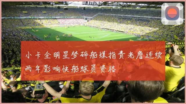 小卡全明星梦碎船媒指责老詹连续两年影响快船球员资格