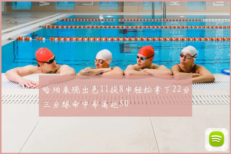 哈珀表现出色11投8中轻松拿下22分三分球命中率高达50