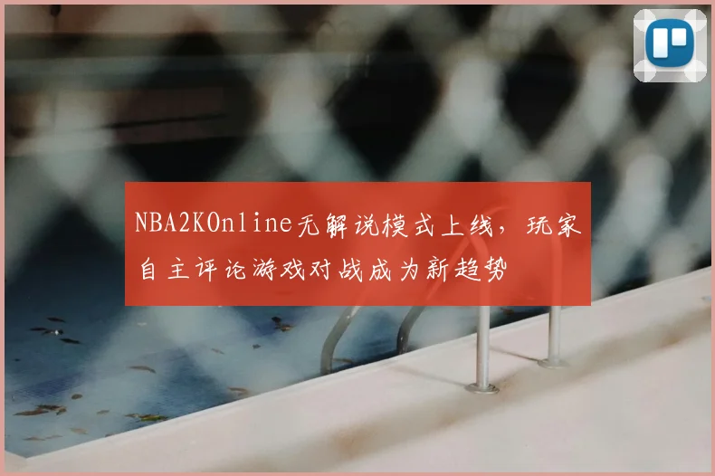 NBA2KOnline无解说模式上线，玩家自主评论游戏对战成为新趋势