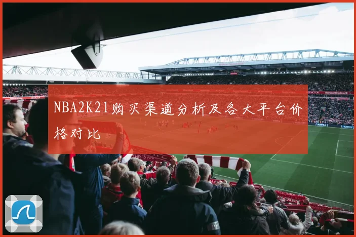 NBA2K21购买渠道分析及各大平台价格对比